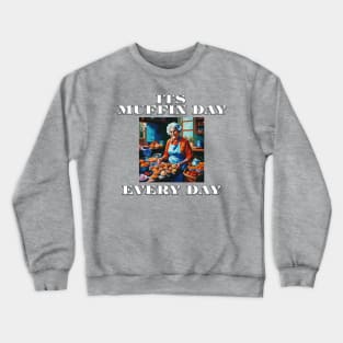 Its Muffin Day Every Day Version 1 Crewneck Sweatshirt